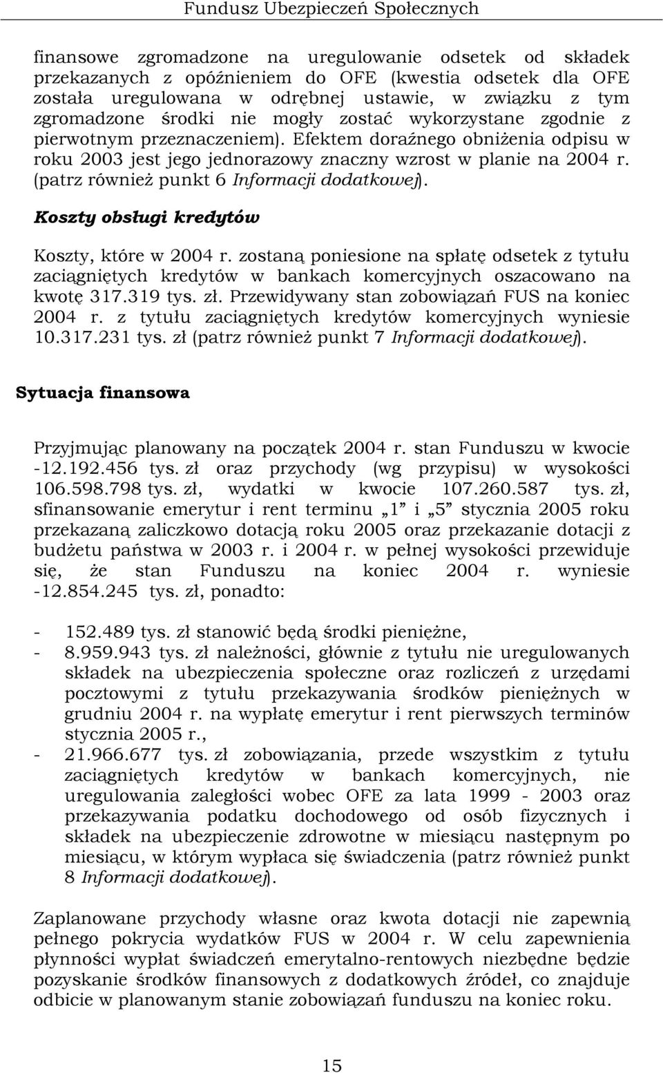 (patrz również punkt 6 Informacji dodatkowej). Koszty obsługi kredytów Koszty, które w 2004 r.