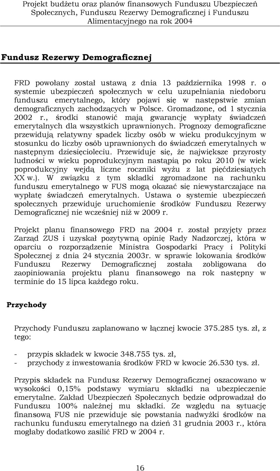 o systemie ubezpieczeń społecznych w celu uzupełniania niedoboru funduszu emerytalnego, który pojawi się w następstwie zmian demograficznych zachodzących w Polsce. Gromadzone, od 1 stycznia 2002 r.