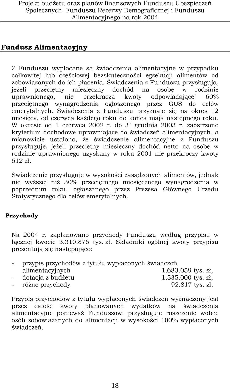 Świadczenia z Funduszu przysługują, jeżeli przeciętny miesięczny dochód na osobę w rodzinie uprawnionego, nie przekracza kwoty odpowiadającej 60% przeciętnego wynagrodzenia ogłoszonego przez GUS do