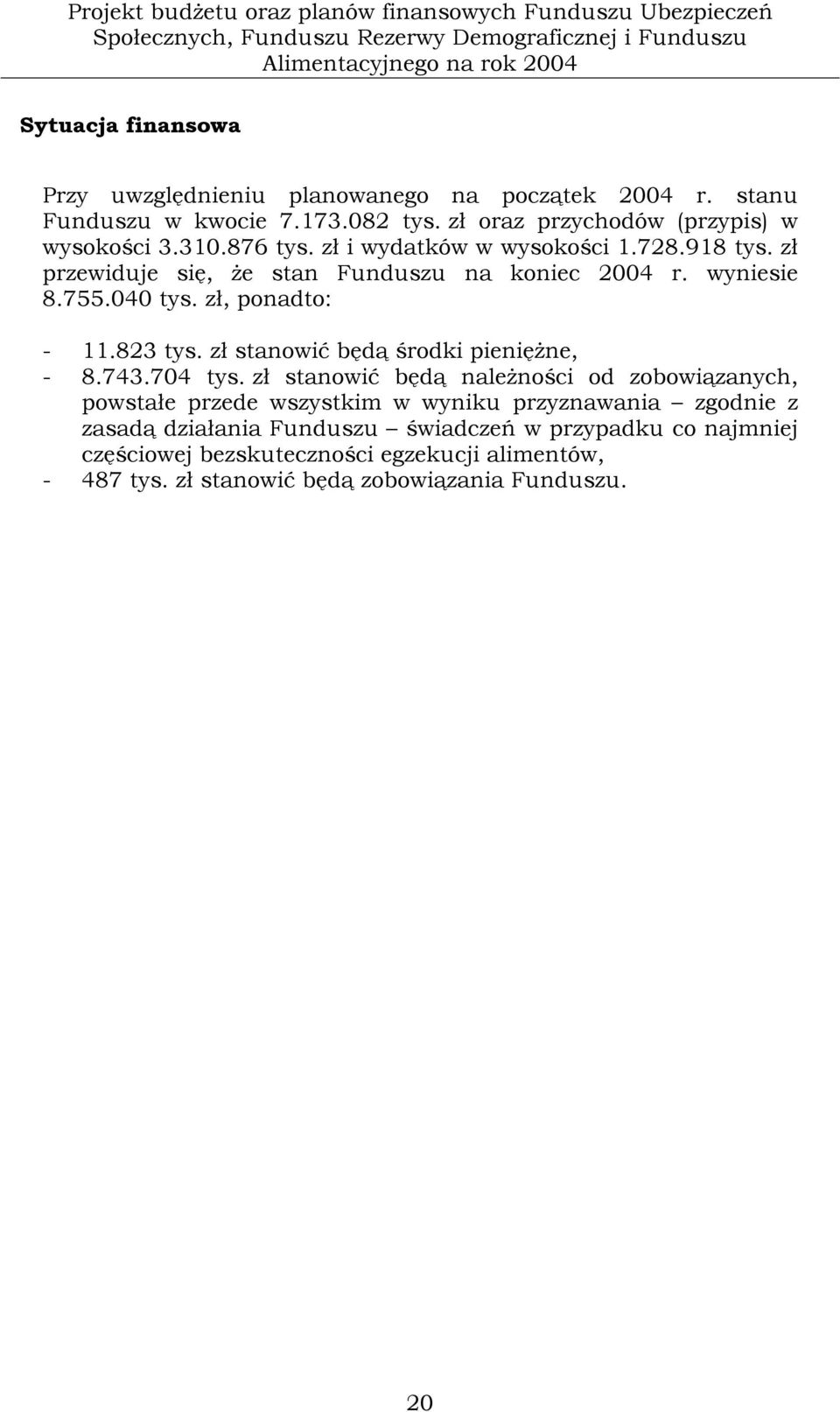 zł przewiduje się, że stan Funduszu na koniec 2004 r. wyniesie 8.755.040 tys. zł, ponadto: - 11.823 tys. zł stanowić będą środki pieniężne, - 8.743.704 tys.