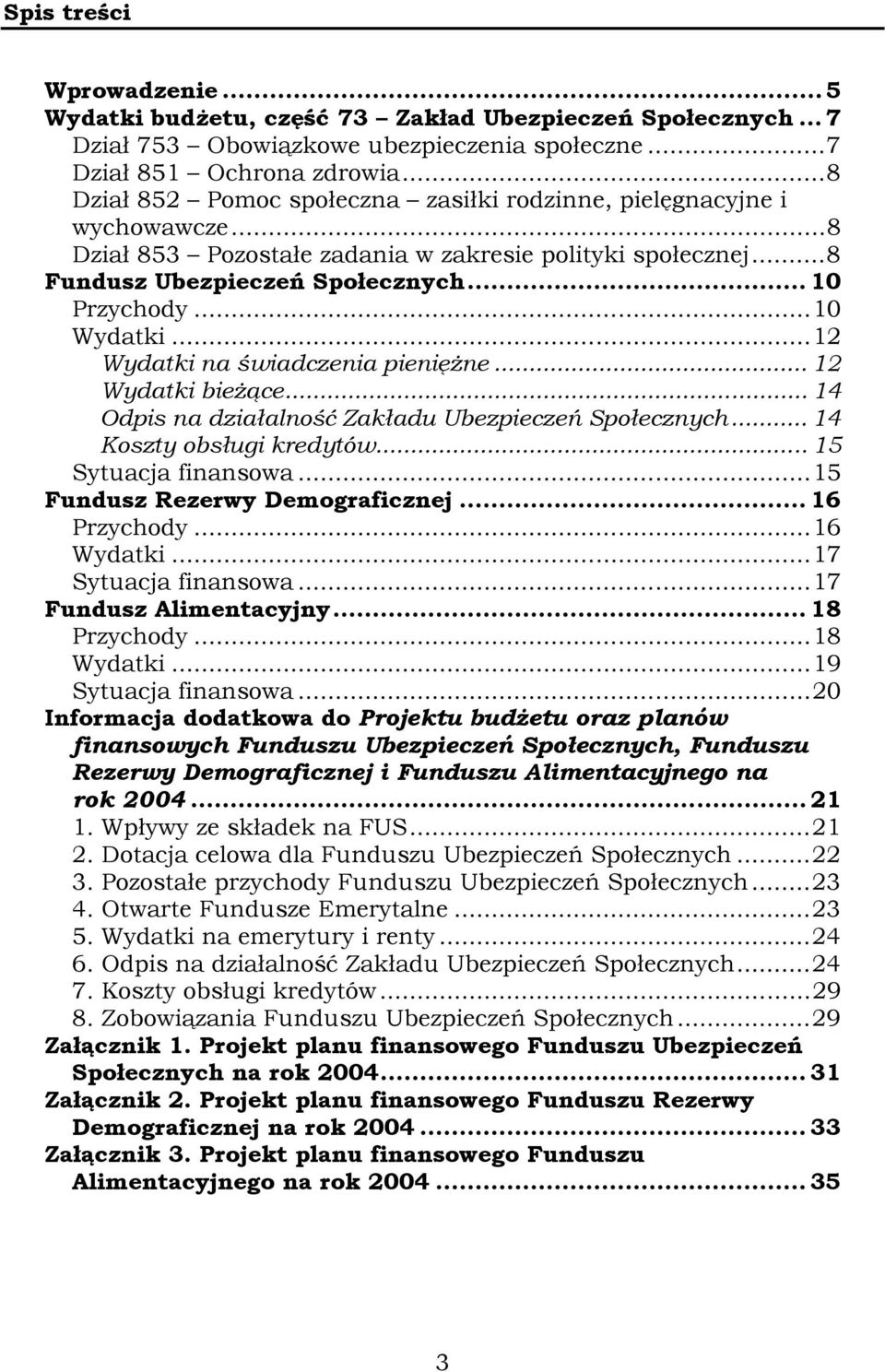 ..10 Wydatki...12 Wydatki na świadczenia pieniężne... 12 Wydatki bieżące... 14 Odpis na działalność Zakładu Ubezpieczeń Społecznych... 14 Koszty obsługi kredytów... 15 Sytuacja finansowa.