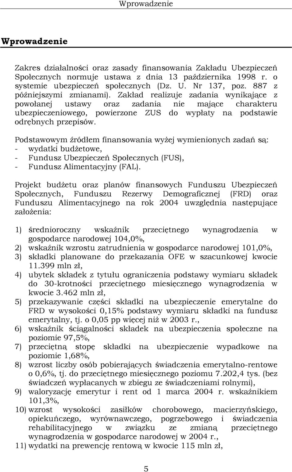 Podstawowym źródłem finansowania wyżej wymienionych zadań są: - wydatki budżetowe, - Fundusz Ubezpieczeń Społecznych (FUS), - Fundusz Alimentacyjny (FAL).