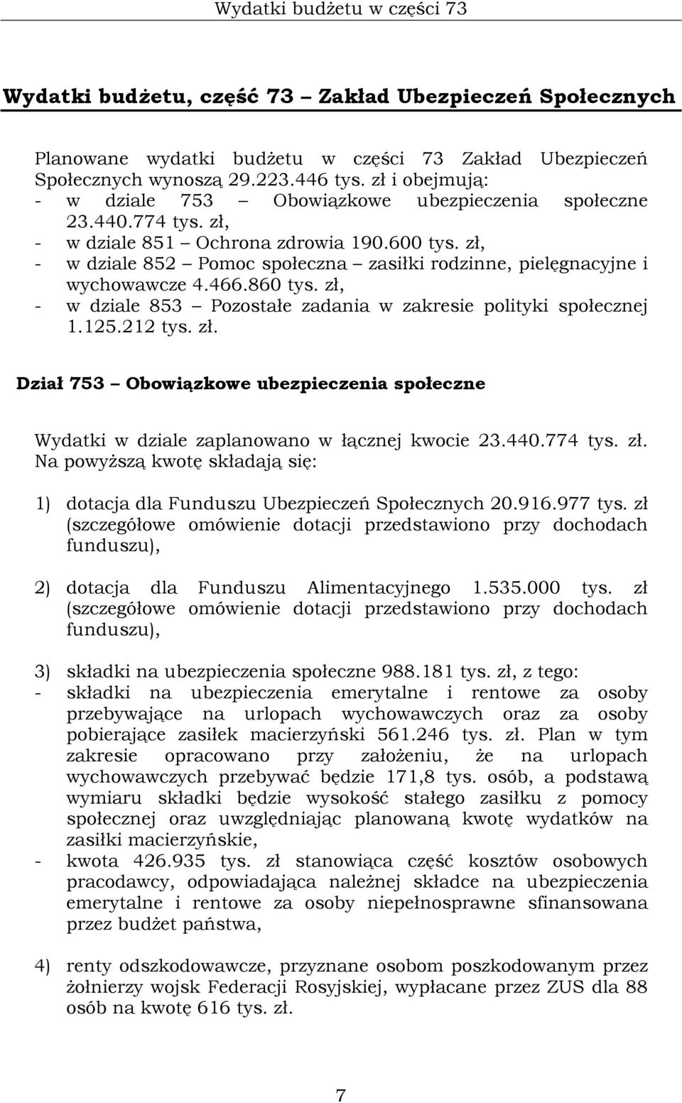 zł, - w dziale 852 Pomoc społeczna zasiłki rodzinne, pielęgnacyjne i wychowawcze 4.466.860 tys. zł, - w dziale 853 Pozostałe zadania w zakresie polityki społecznej 1.125.212 tys. zł. Dział 753 Obowiązkowe ubezpieczenia społeczne Wydatki w dziale zaplanowano w łącznej kwocie 23.