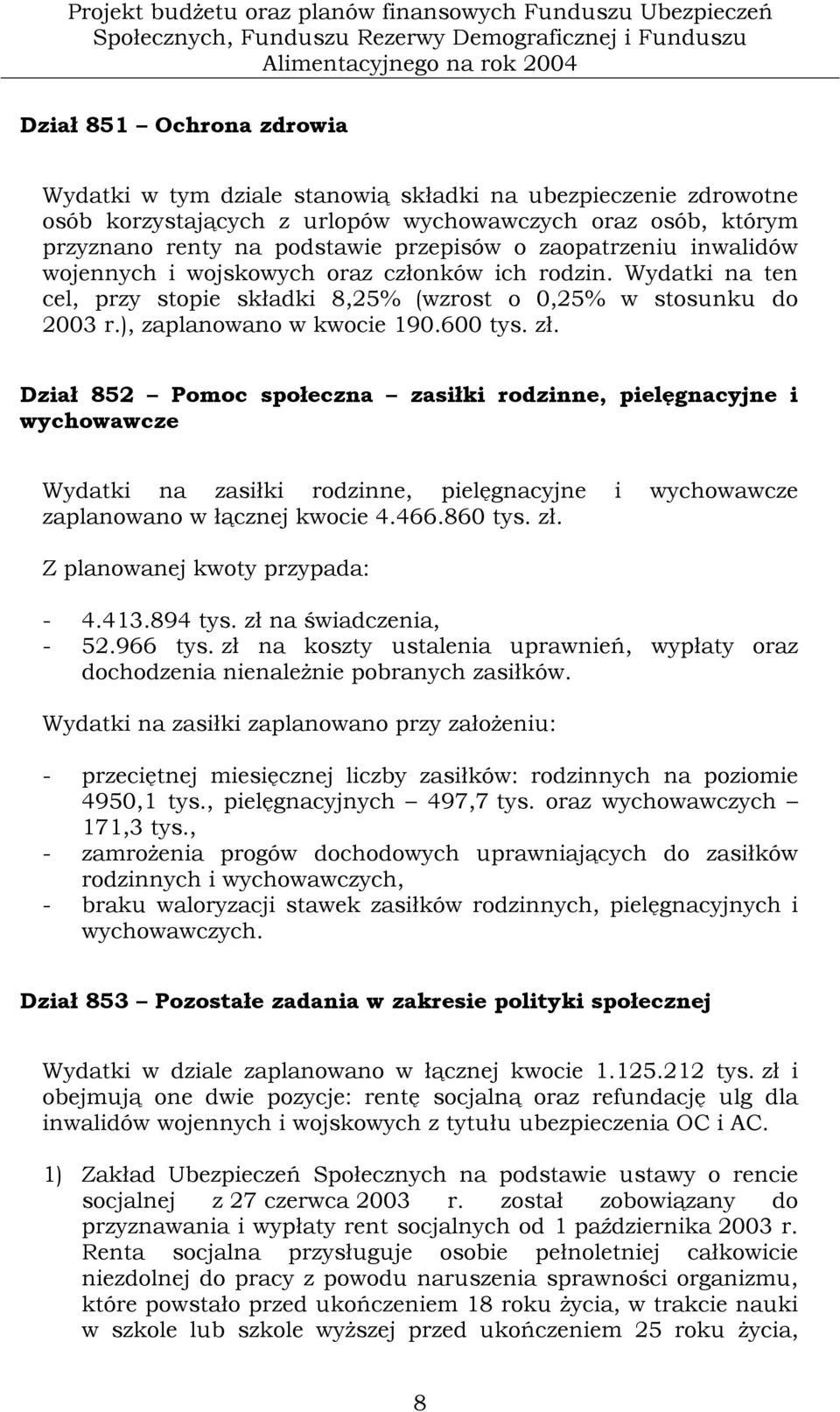 członków ich rodzin. Wydatki na ten cel, przy stopie składki 8,25% (wzrost o 0,25% w stosunku do 2003 r.), zaplanowano w kwocie 190.600 tys. zł.