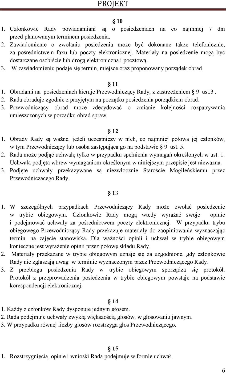 Materiały na posiedzenie mogą być dostarczane osobiście lub drogą elektroniczną i pocztową. 3. W zawiadomieniu podaje się termin, miejsce oraz proponowany porządek obrad. 11 1.
