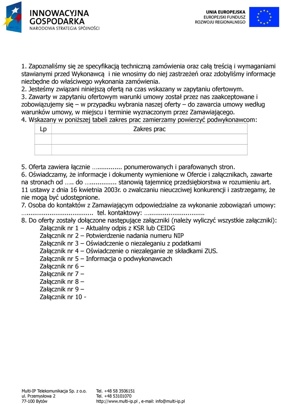 Zawarty w zapytaniu ofertowym warunki umowy został przez nas zaakceptowane i zobowiązujemy się w przypadku wybrania naszej oferty do zawarcia umowy według warunków umowy, w miejscu i terminie