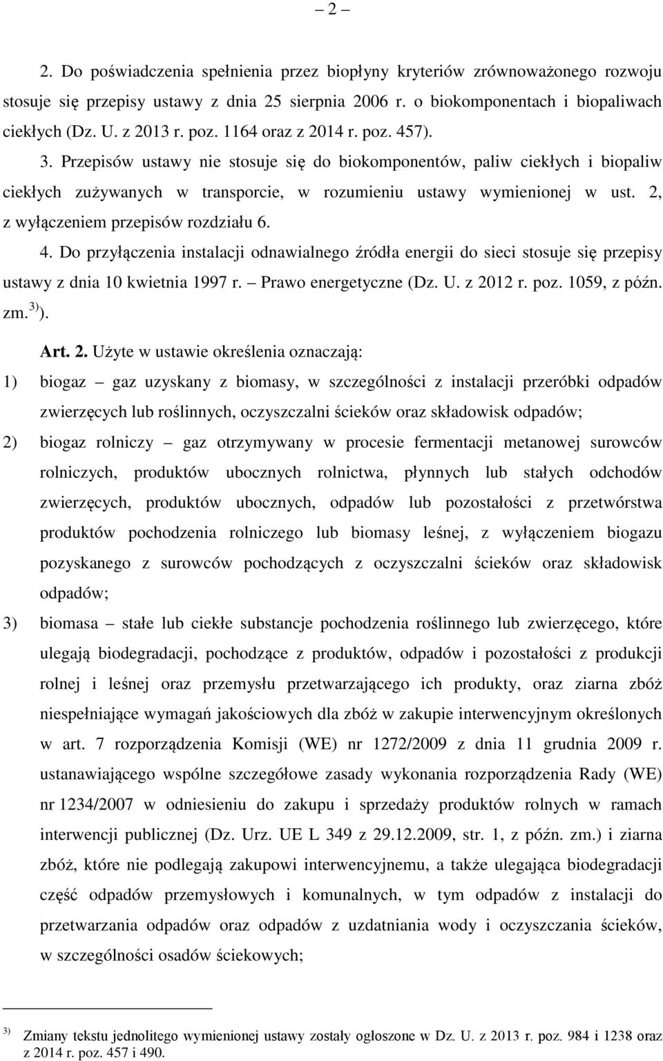 2, z wyłączeniem przepisów rozdziału 6. 4. Do przyłączenia instalacji odnawialnego źródła energii do sieci stosuje się przepisy ustawy z dnia 10 kwietnia 1997 r. Prawo energetyczne (Dz. U. z 2012 r.