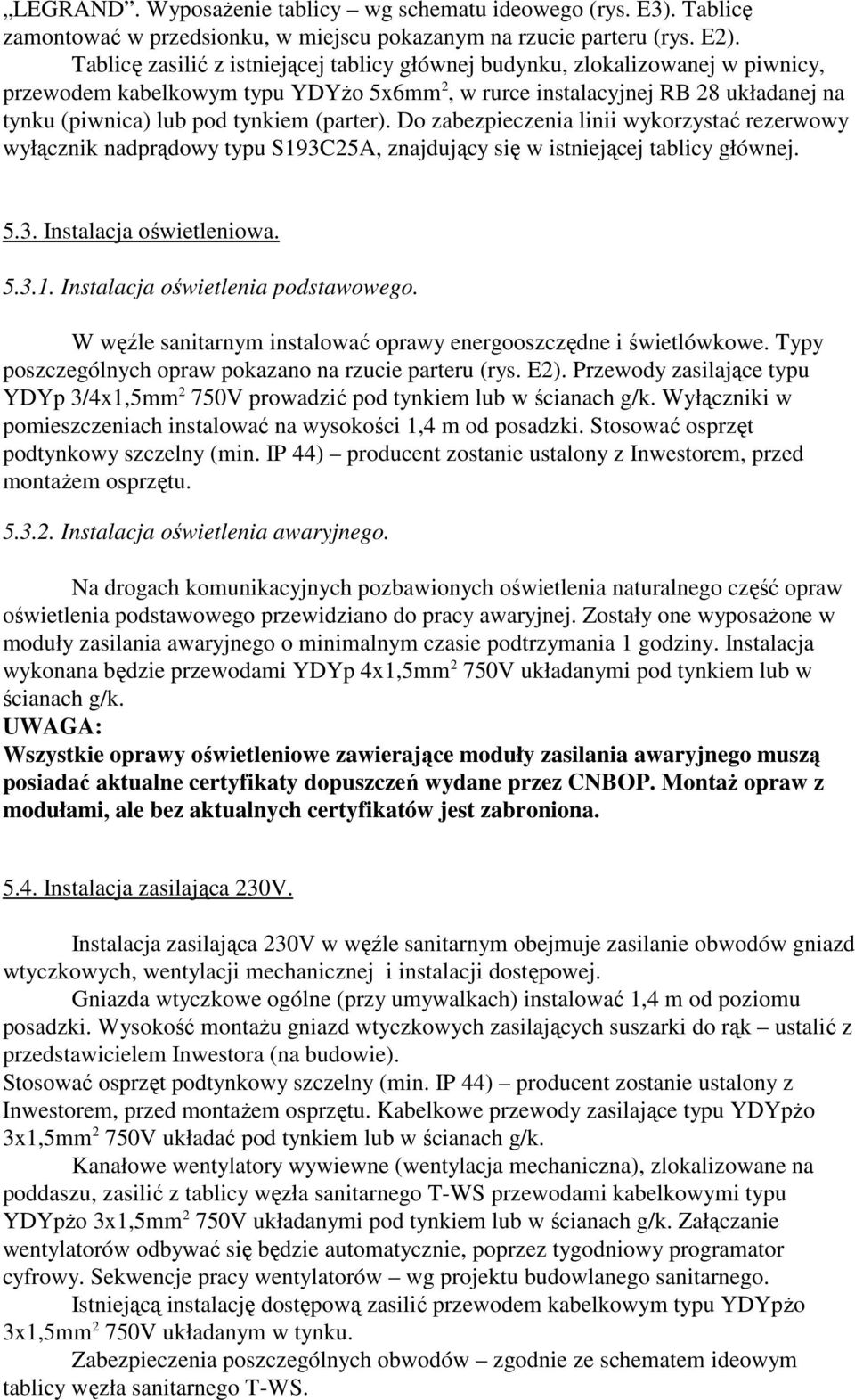 (parter). Do zabezpieczenia linii wykorzystać rezerwowy wyłącznik nadprądowy typu S193C25A, znajdujący się w istniejącej tablicy głównej. 5.3. Instalacja oświetleniowa. 5.3.1. Instalacja oświetlenia podstawowego.