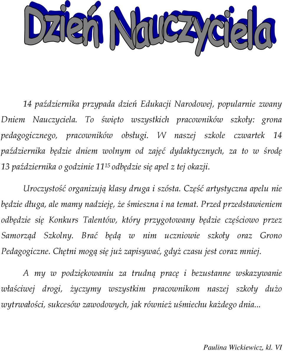 Uroczystość organizują klasy druga i szósta. Część artystyczna apelu nie będzie długa, ale mamy nadzieję, że śmieszna i na temat.