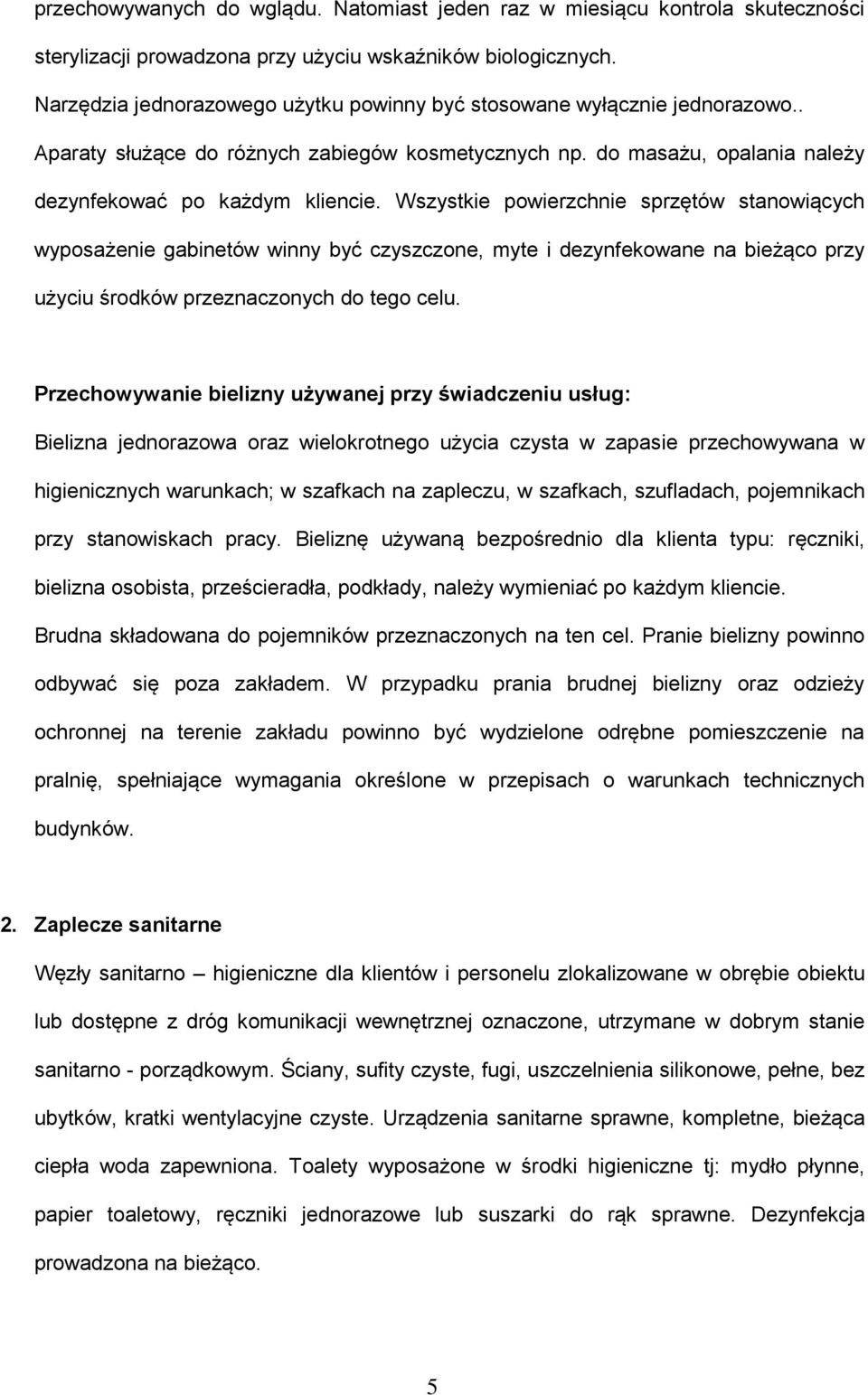 Wszystkie powierzchnie sprzętów stanowiących wyposażenie gabinetów winny być czyszczone, myte i dezynfekowane na bieżąco przy użyciu środków przeznaczonych do tego celu.