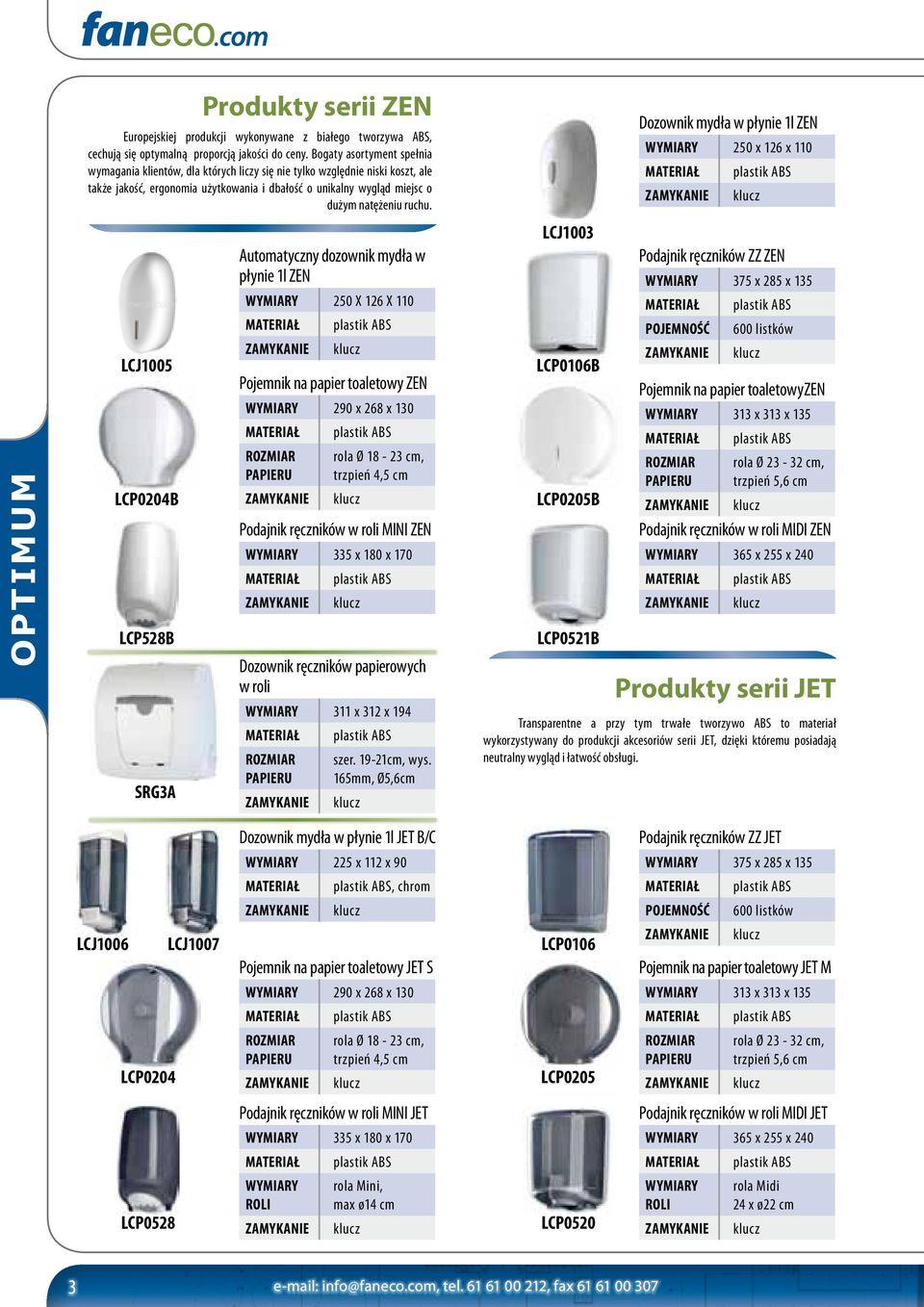 Dozownik mydła w płynie 1l ZEN Wymiary 250 x 126 x 110 LCJ1003 Automatyczny dozownik mydła w płynie 1l ZEN Podajnik ręczników ZZ ZEN Wymiary 375 x 285 x 135 Wymiary 250 X 126 X 110 optimum LCJ1005