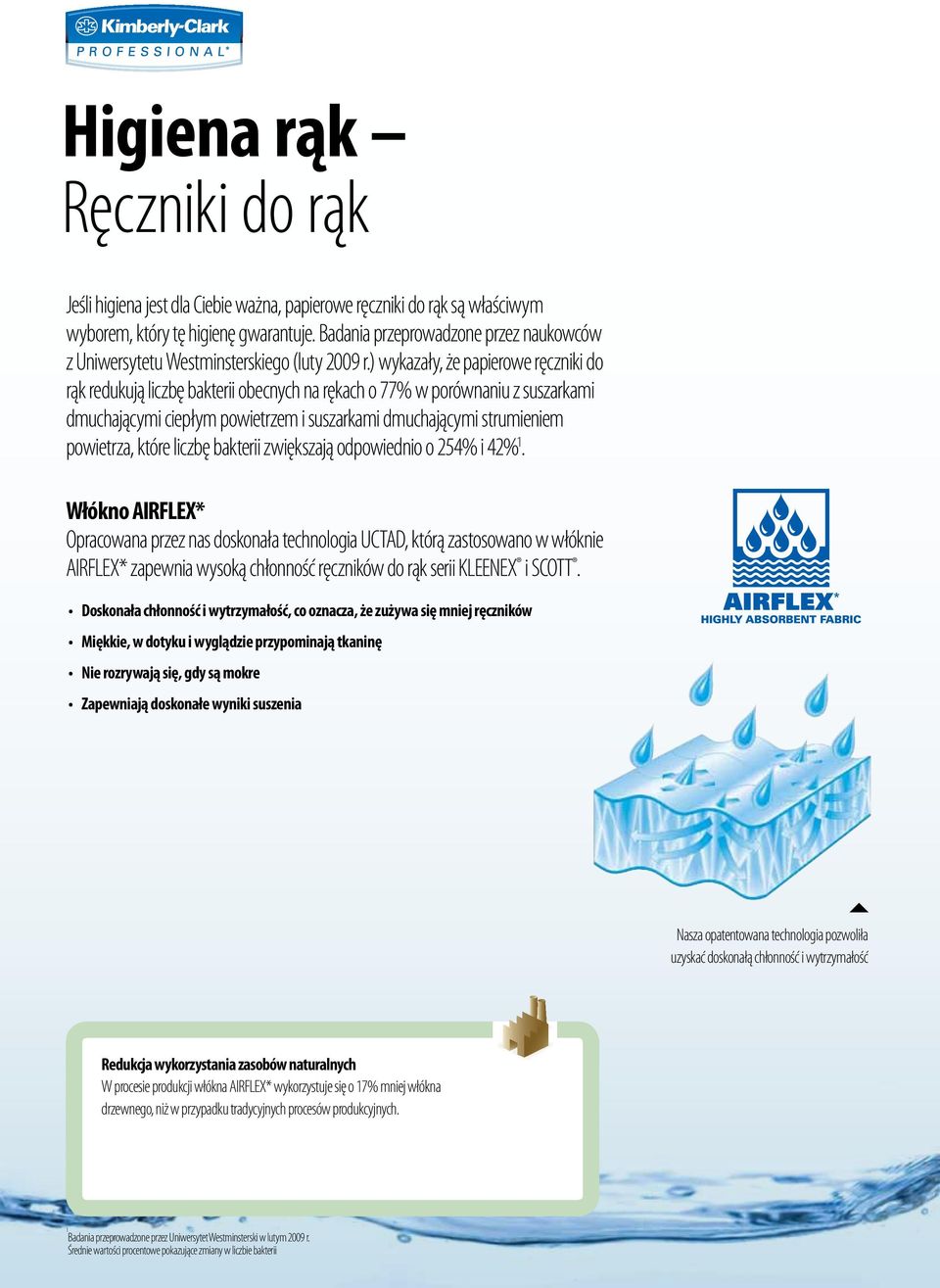 ) wykazały, że papierowe ręczniki do rąk redukują liczbę bakterii obecnych na rękach o 77% w porównaniu z suszarkami dmuchającymi ciepłym powietrzem i suszarkami dmuchającymi strumieniem powietrza,