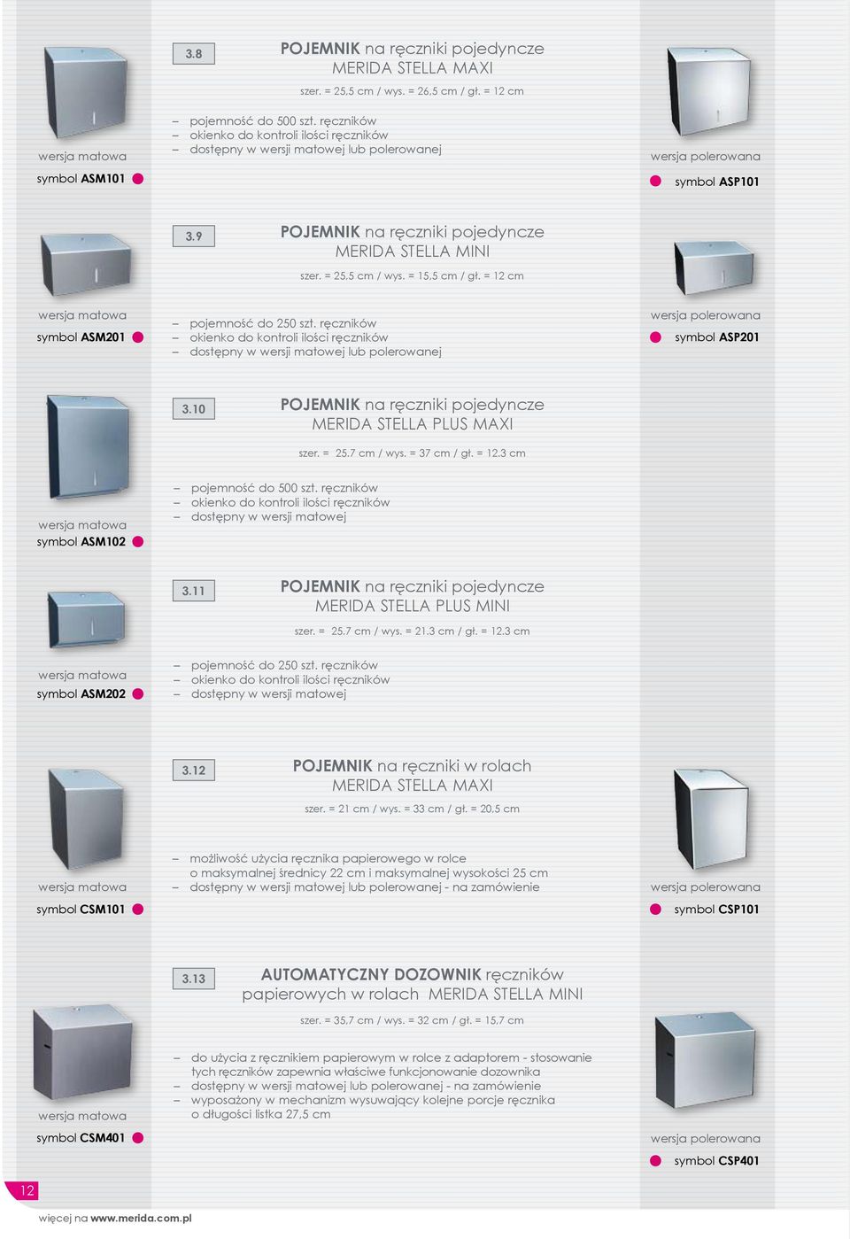 = 15,5 cm / gł. = 12 cm symbol ASM201 pojemność do 250 szt. ręczników okienko do kontroli ilości ręczników dostępny w wersji matowej lub polerowanej wersja polerowana symbol ASP201 3.