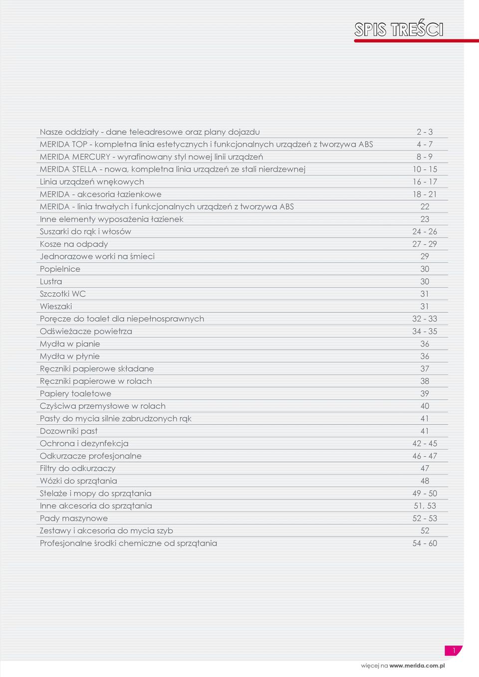 funkcjonalnych urządzeń z tworzywa ABS 22 Inne elementy wyposażenia łazienek 23 Suszarki do rąk i włosów 24-26 Kosze na odpady 27-29 Jednorazowe worki na śmieci 29 Popielnice 30 Lustra 30 Szczotki WC