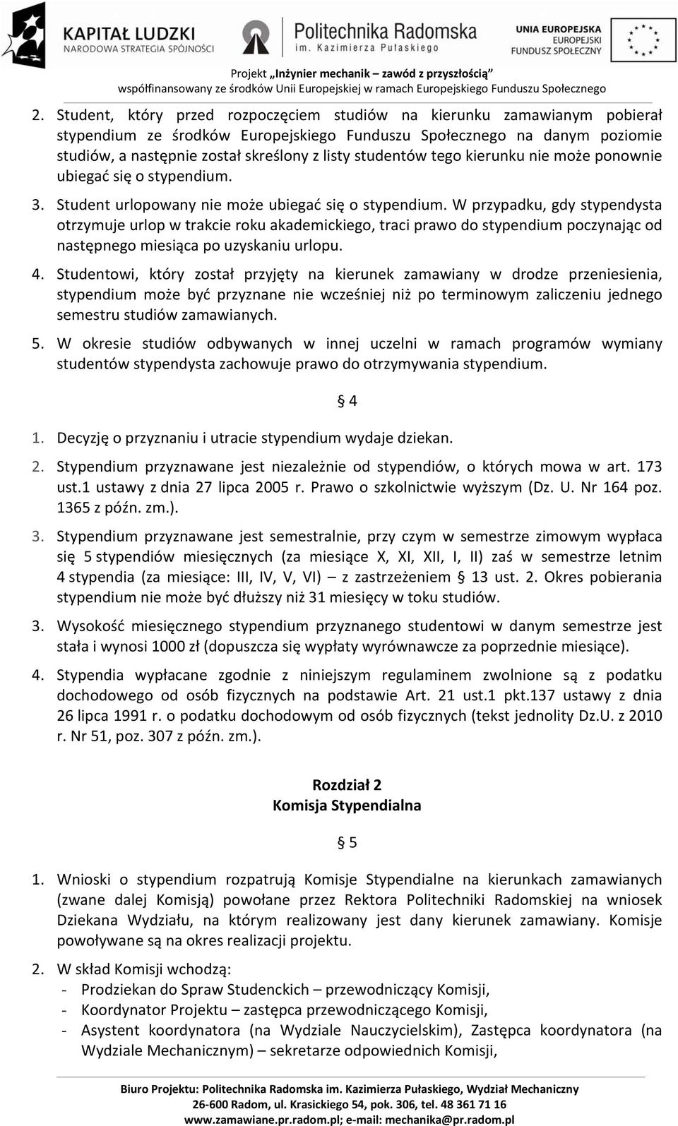 W przypadku, gdy stypendysta otrzymuje urlop w trakcie roku akademickiego, traci prawo do stypendium poczynając od następnego miesiąca po uzyskaniu urlopu. 4.