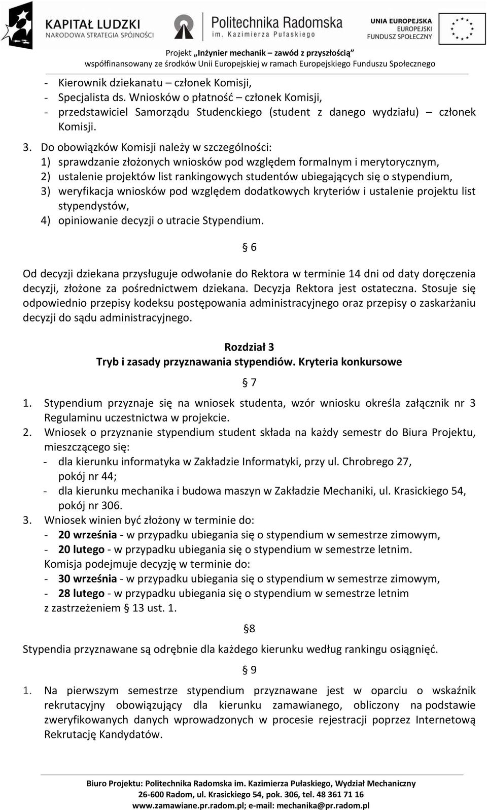 stypendium, 3) weryfikacja wniosków pod względem dodatkowych kryteriów i ustalenie projektu list stypendystów, 4) opiniowanie decyzji o utracie Stypendium.