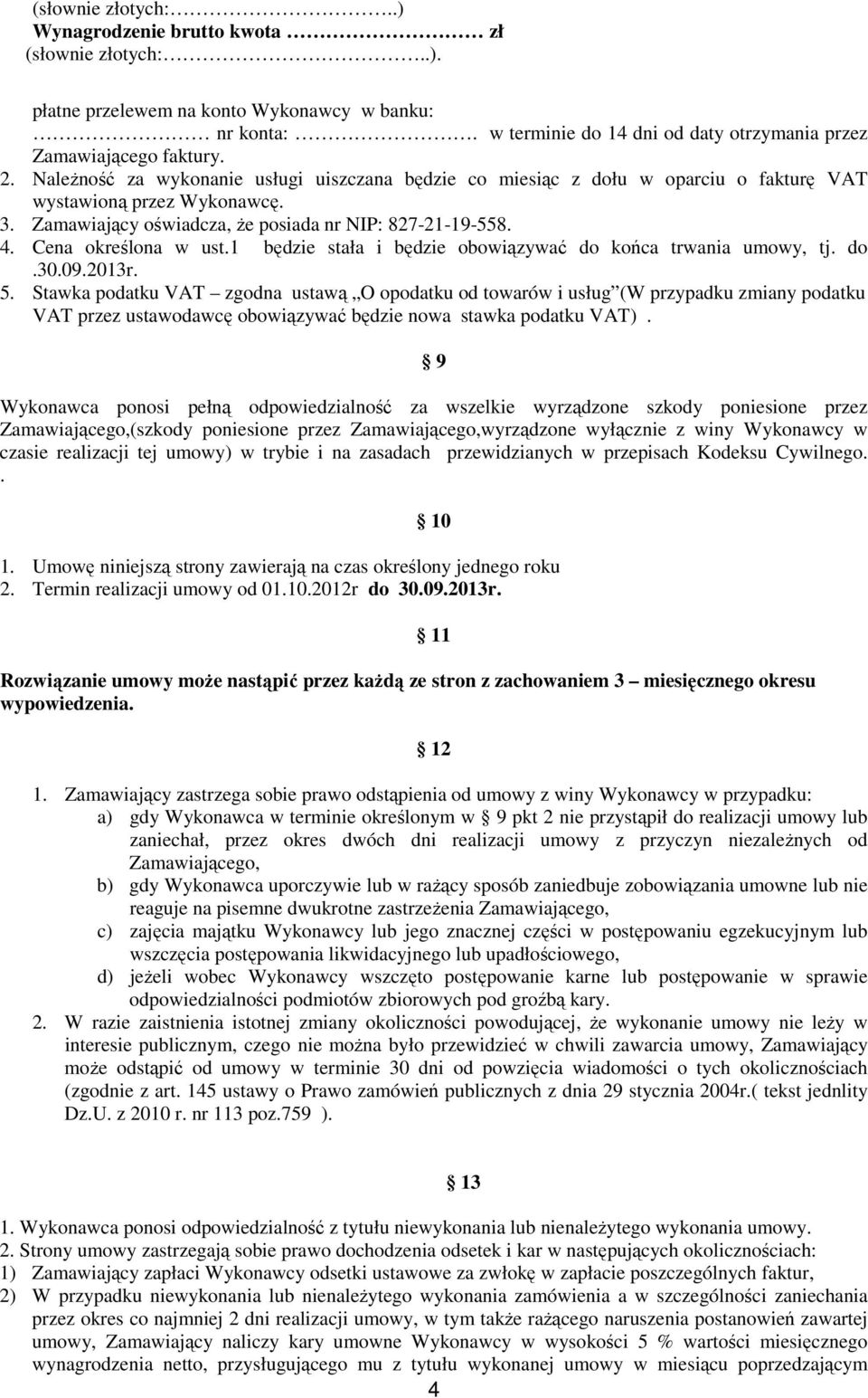 Cena określona w ust.1 będzie stała i będzie obowiązywać do końca trwania umowy, tj. do.30.09.2013r. 5.