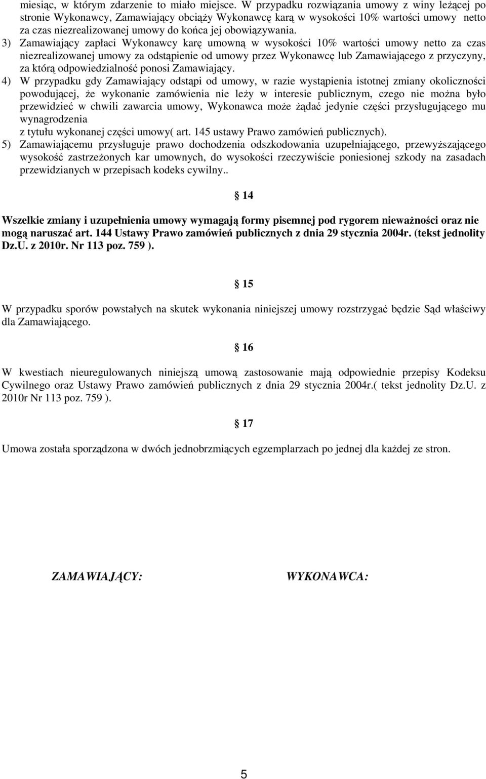 3) Zamawiający zapłaci Wykonawcy karę umowną w wysokości 10% wartości umowy netto za czas niezrealizowanej umowy za odstąpienie od umowy przez Wykonawcę lub Zamawiającego z przyczyny, za którą