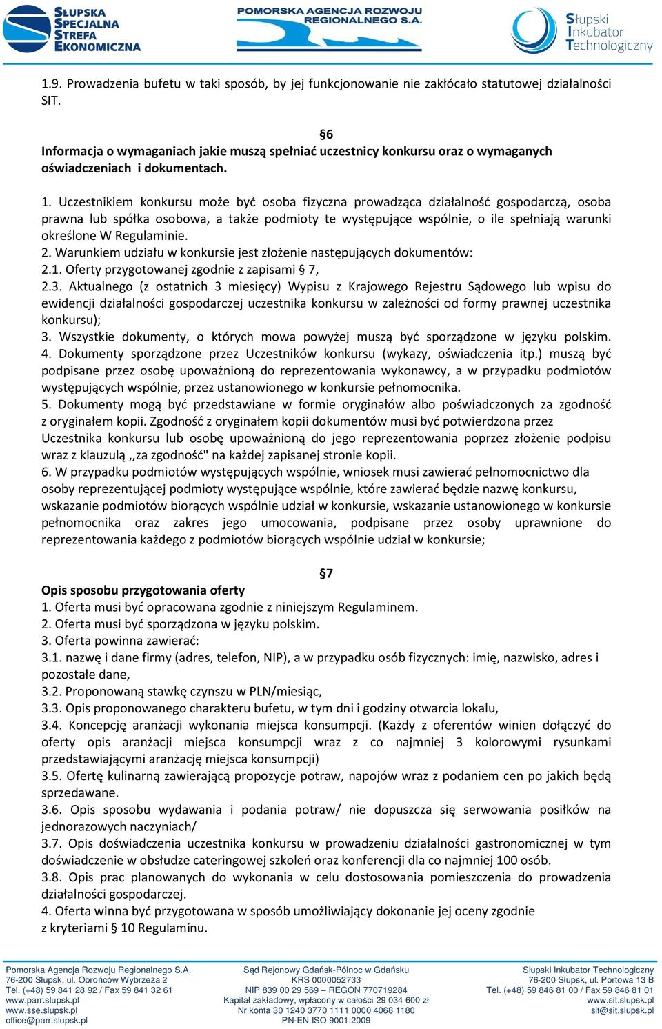 Uczestnikiem konkursu może być osoba fizyczna prowadząca działalność gospodarczą, osoba prawna lub spółka osobowa, a także podmioty te występujące wspólnie, o ile spełniają warunki określone W