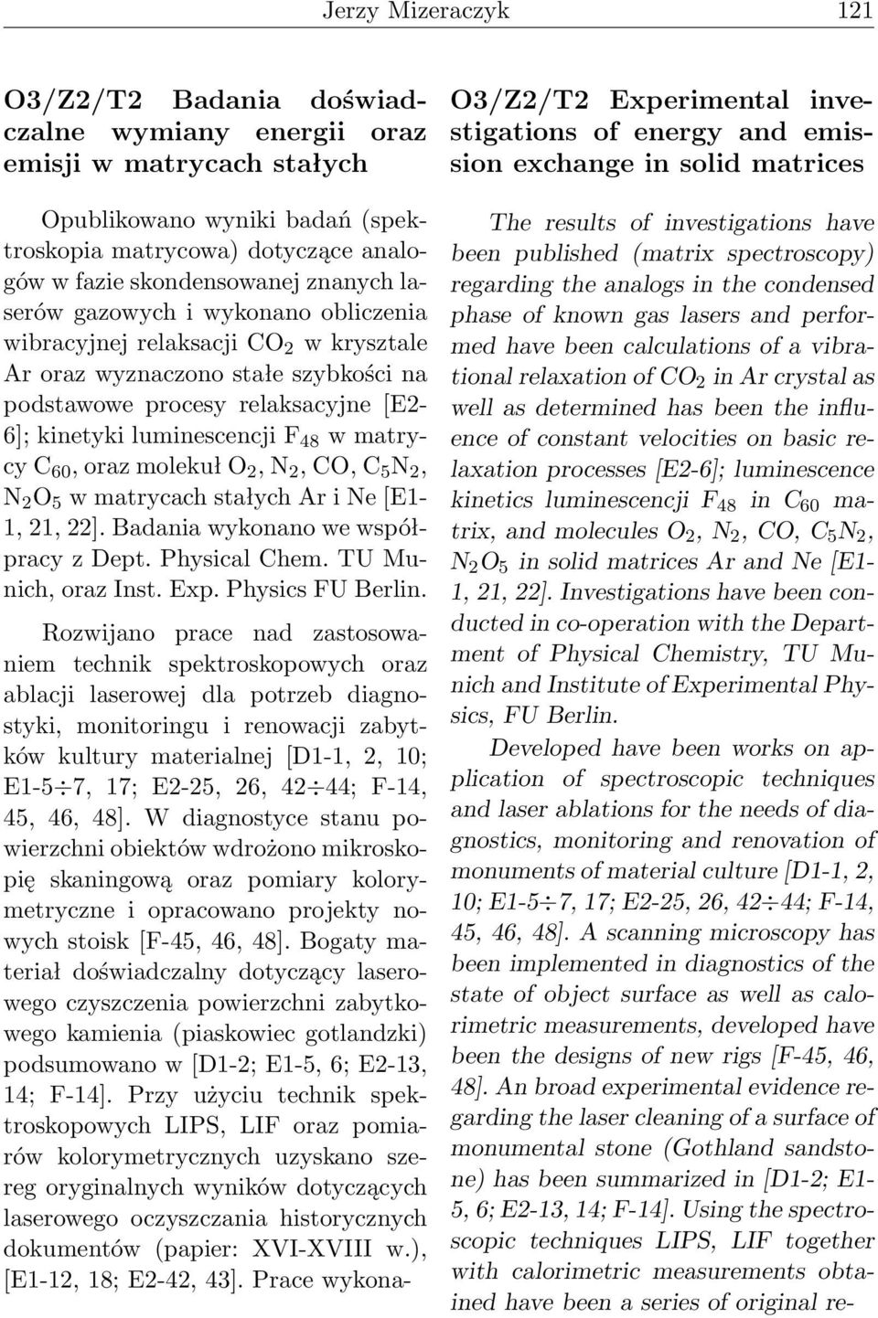 matrycy C 60, oraz molekuł O 2, N 2, CO, C 5 N 2, N 2 O 5 w matrycach stałych Ar i Ne [E1-1, 21, 22]. Badania wykonano we współpracy z Dept. Physical Chem. TU Munich, oraz Inst. Exp.