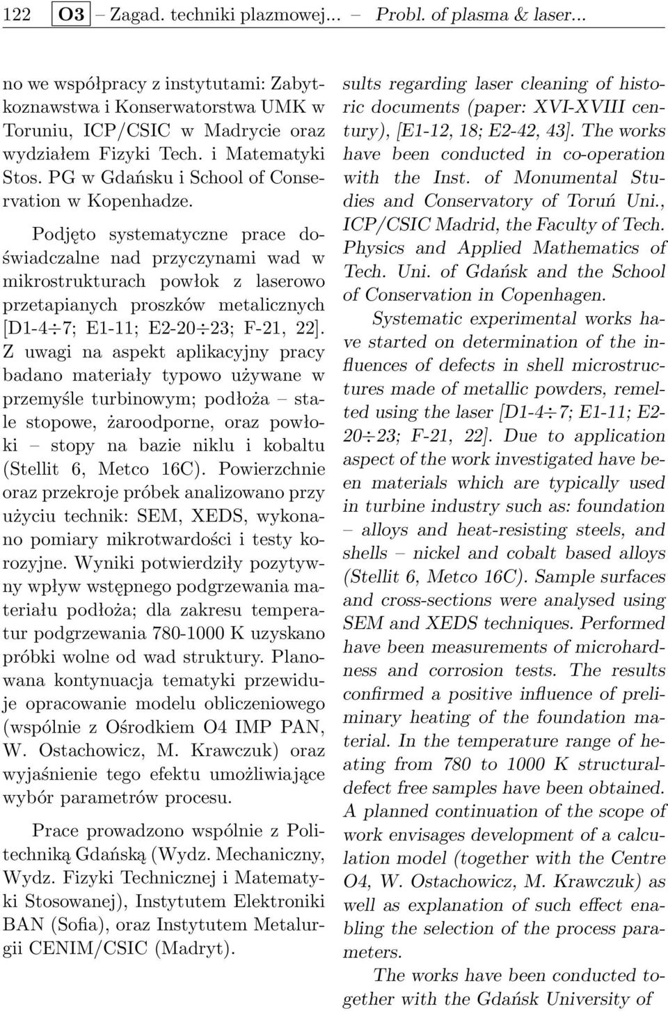 Podjęto systematyczne prace doświadczalne nad przyczynami wad w mikrostrukturach powłok z laserowo przetapianych proszków metalicznych [D1-4 7; E1-11; E2-20 23; F-21, 22].