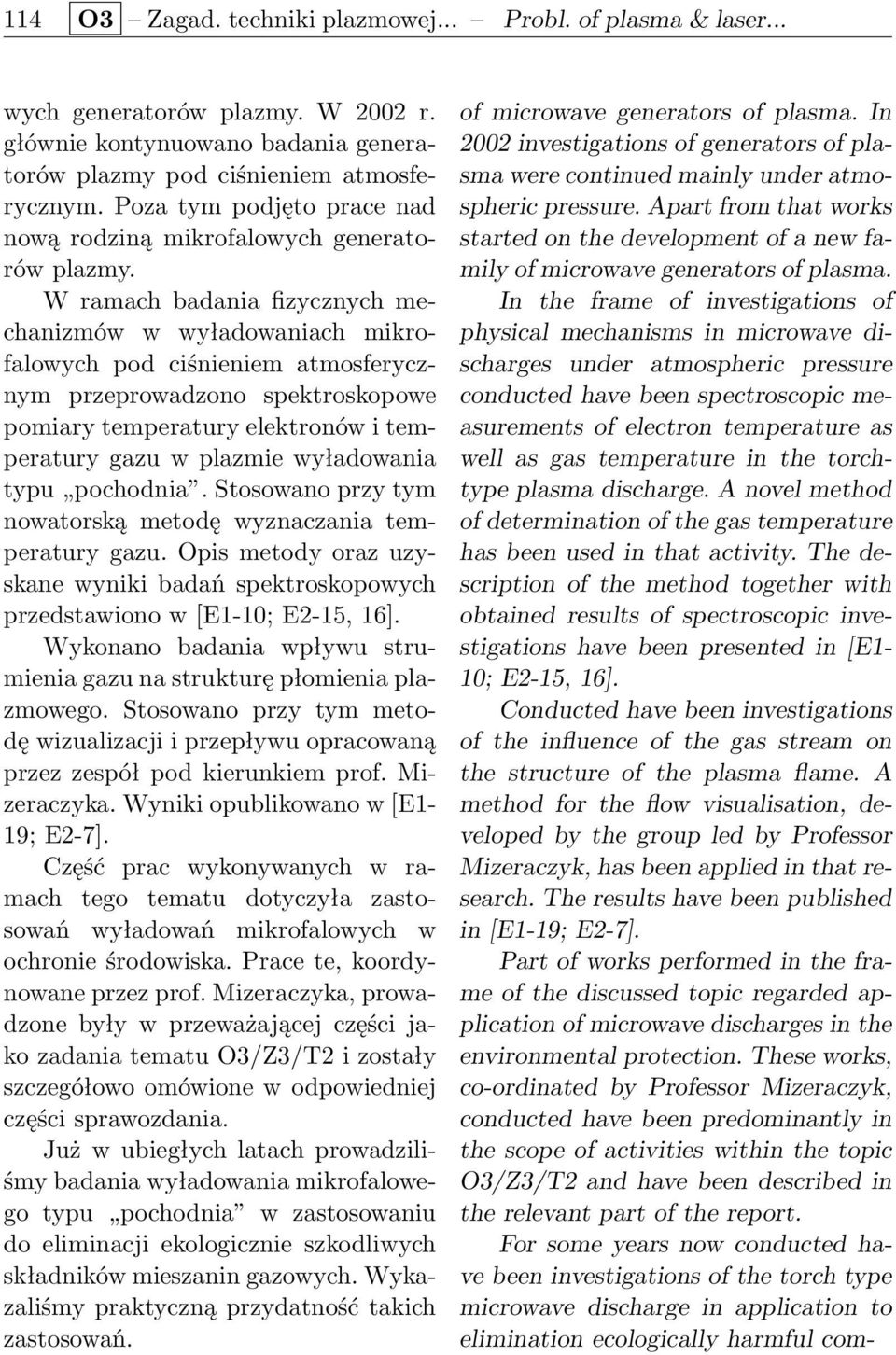 W ramach badania fizycznych mechanizmów w wyładowaniach mikrofalowych pod ciśnieniem atmosferycznym przeprowadzono spektroskopowe pomiary temperatury elektronów i temperatury gazu w plazmie
