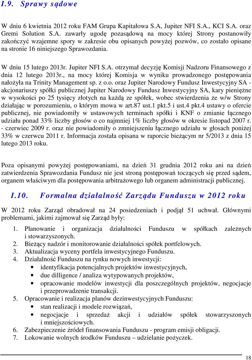 Jupiter NFI S.A., KCI S.A. oraz Gremi Solution S.A. zawarły ugodę pozasądową na mocy której Strony postanowiły zakończyć wzajemne spory w zakresie obu opisanych powyżej pozwów, co zostało opisane na stronie 16 niniejszego Sprawozdania.
