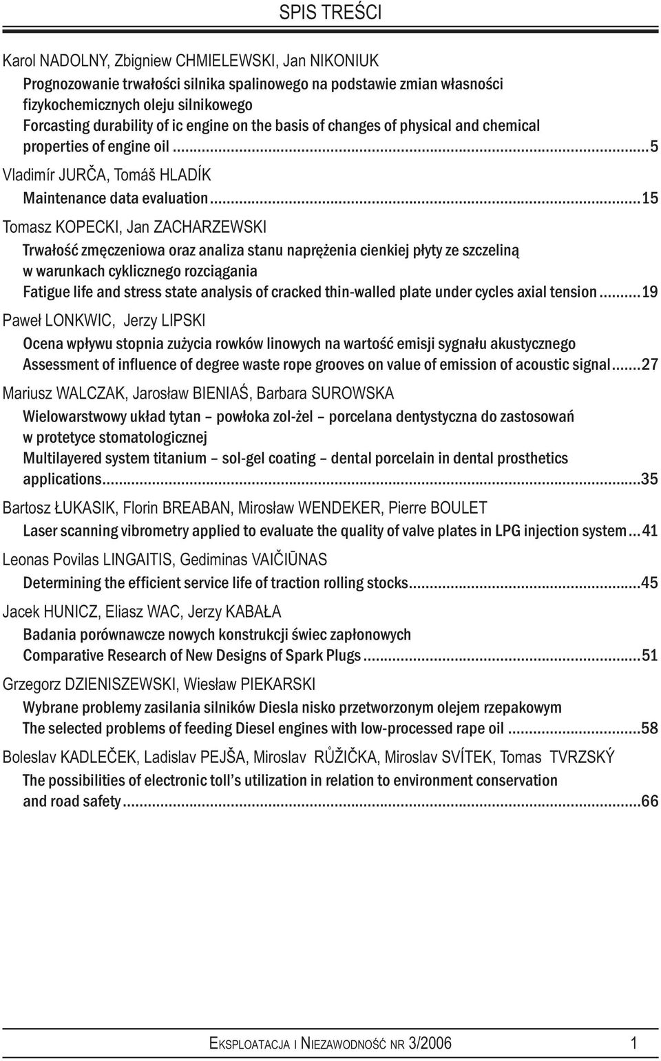..15 Tomasz KOPECKI, Jan ZACHARZEWSKI Trwałość zmęczeniowa oraz analiza stanu naprężenia cienkiej płyty ze szczeliną w warunkach cyklicznego rozciągania Fatigue life and stress state analysis of
