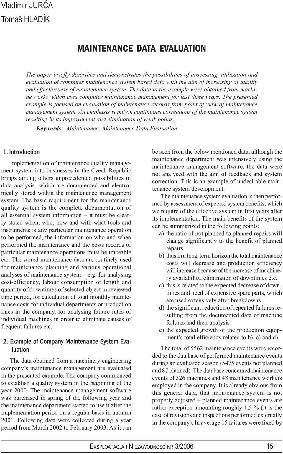 The data in the example were obtained from machine works which uses computer maintenance management for last three years.