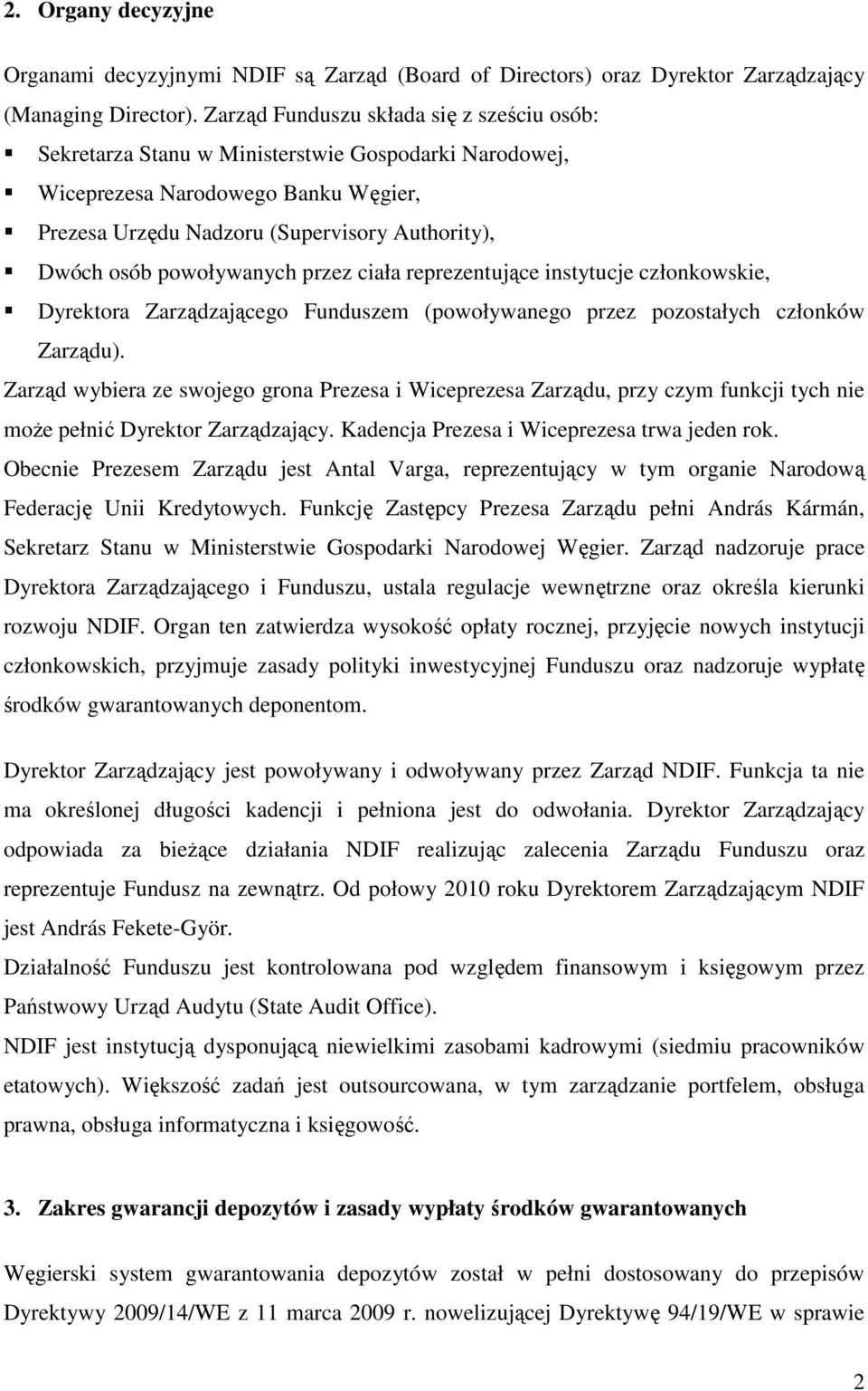powoływanych przez ciała reprezentujące instytucje członkowskie, Dyrektora Zarządzającego Funduszem (powoływanego przez pozostałych członków Zarządu).