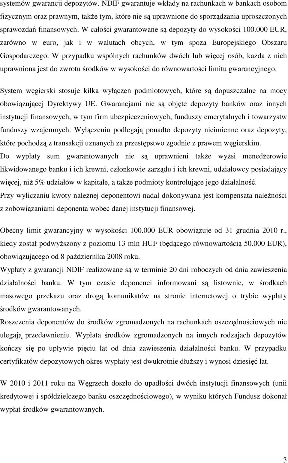 W przypadku wspólnych rachunków dwóch lub więcej osób, kaŝda z nich uprawniona jest do zwrotu środków w wysokości do równowartości limitu gwarancyjnego.