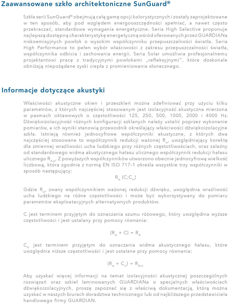 Seria High Selective proponuje najlepszą dostępną charakterystykę energetyczną wśród oferowanych przez GUARDIANa niskoemisyjnych powłok o wysokim współczynniku przepuszczalności światła.