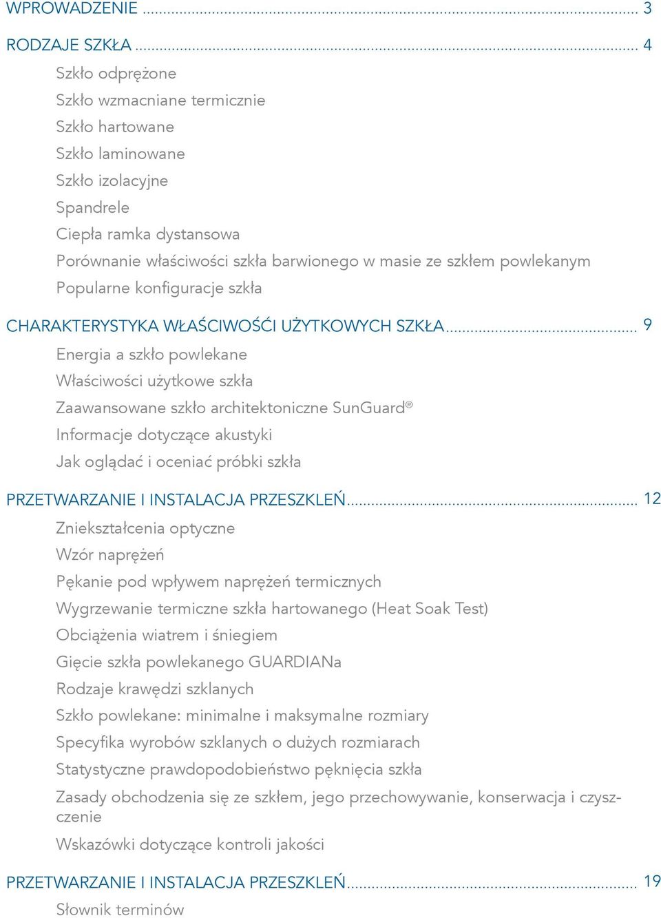 SunGuard Informacje dotyczące akustyki Jak oglądać i oceniać próbki szkła PRZETWARZANIE I INSTALACJA PRZESZKLEŃ 12 Zniekształcenia optyczne Wzór naprężeń Pękanie pod wpływem naprężeń termicznych