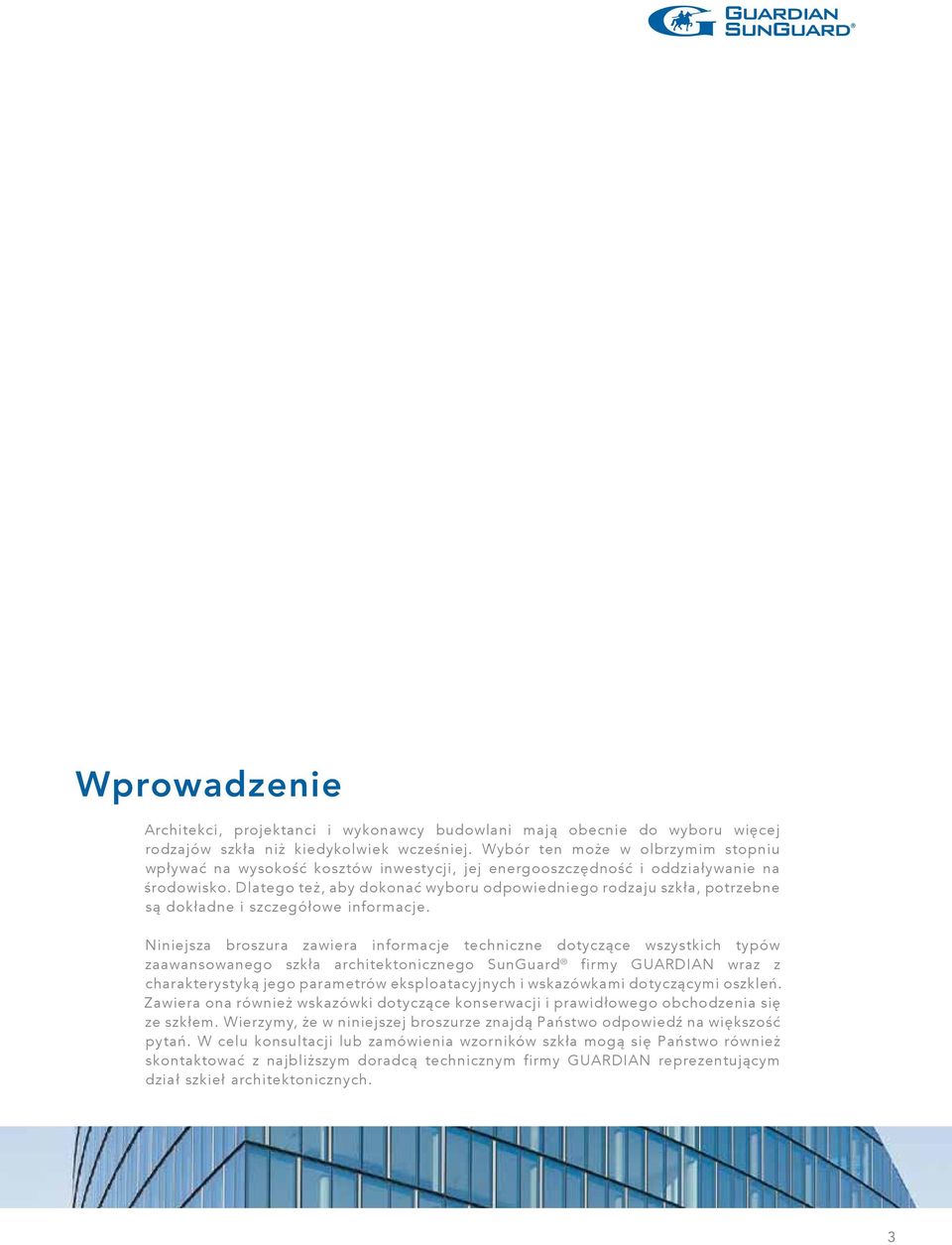 Dlatego też, aby dokonać wyboru odpowiedniego rodzaju szkła, potrzebne są dokładne i szczegółowe informacje.
