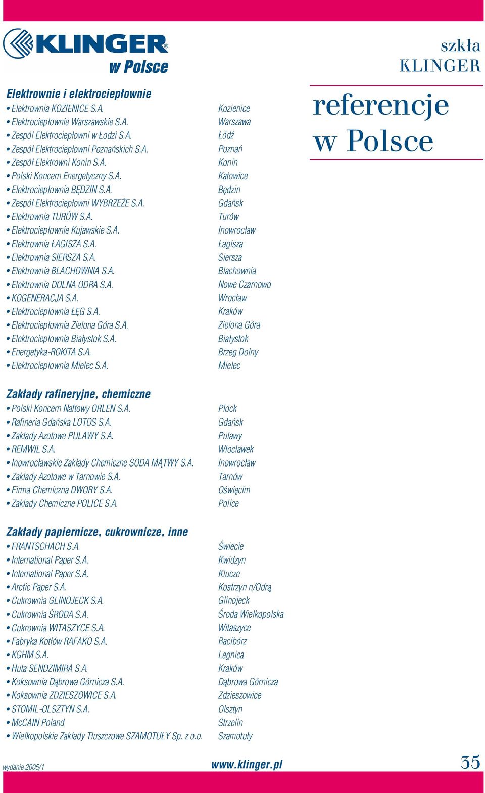 A. Elektrownia DOLNA ODRA S.A. KOGENERACJA S.A. Elektrociepłownia ŁĘG S.A. Elektrociepłownia Zielona Góra S.A. Elektrociepłownia Białystok S.A. Energetyka-ROKITA S.A. Elektrociepłownia Mielec S.A.