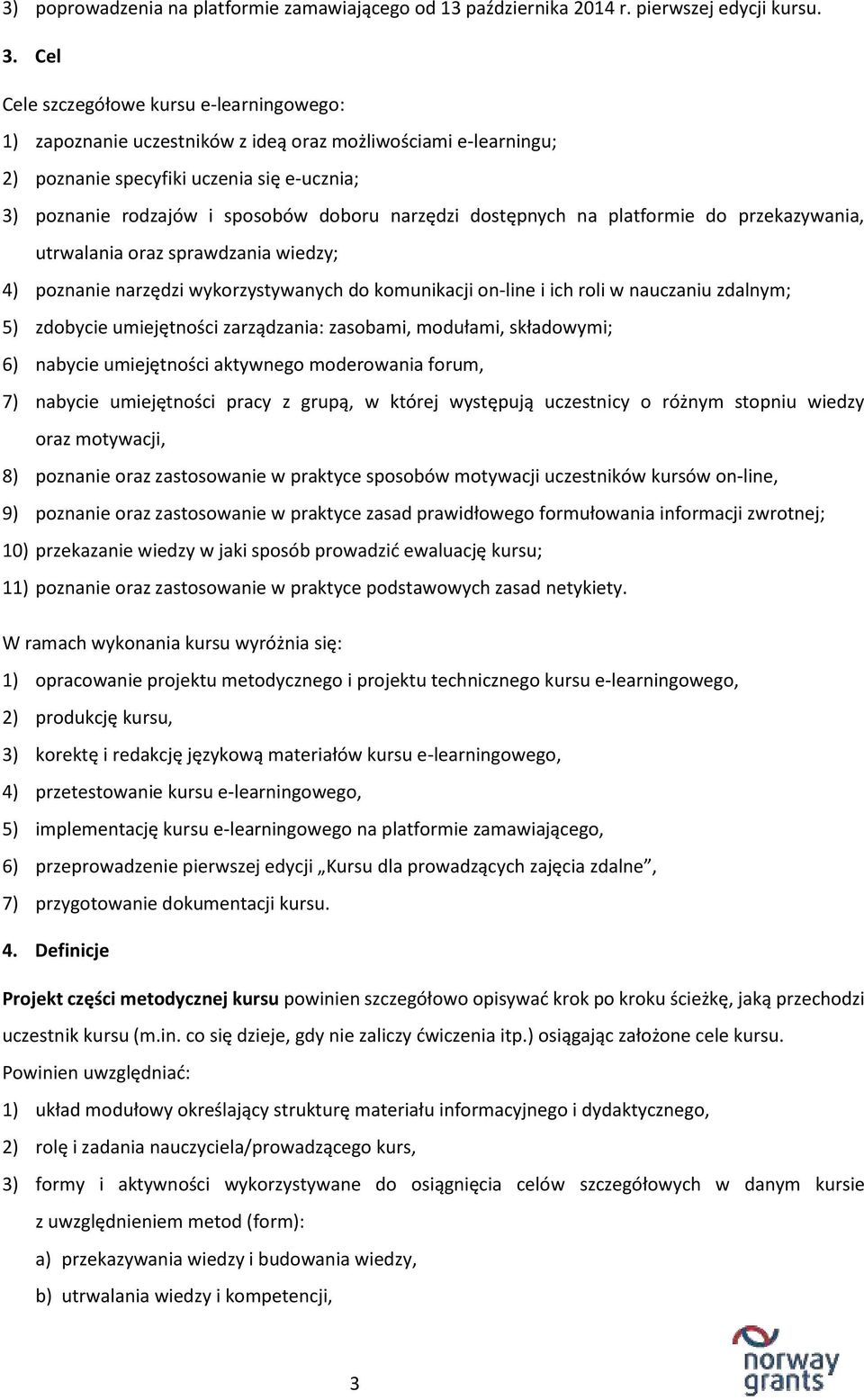 narzędzi dostępnych na platformie do przekazywania, utrwalania oraz sprawdzania wiedzy; 4) poznanie narzędzi wykorzystywanych do komunikacji on-line i ich roli w nauczaniu zdalnym; 5) zdobycie