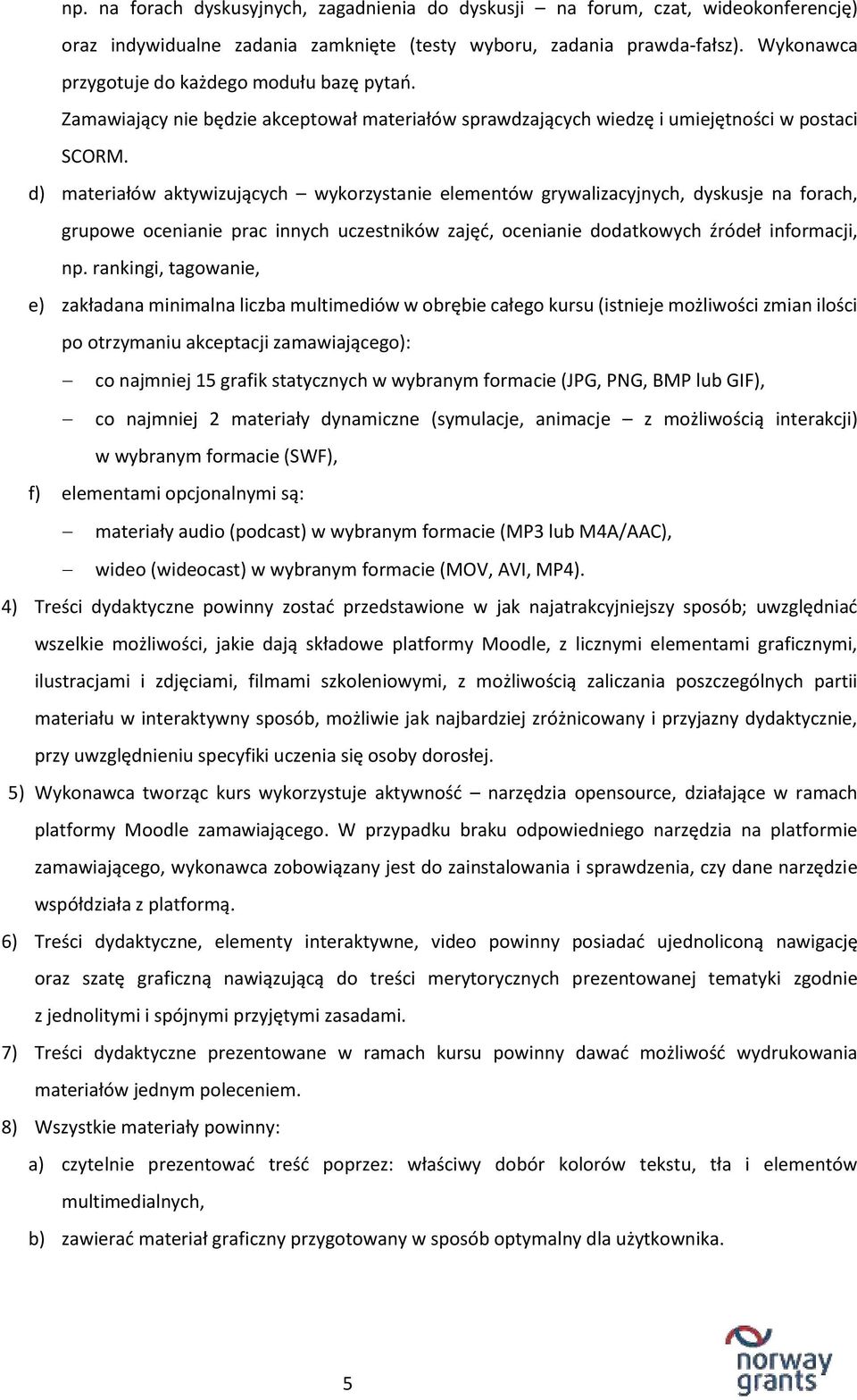 d) materiałów aktywizujących wykorzystanie elementów grywalizacyjnych, dyskusje na forach, grupowe ocenianie prac innych uczestników zajęć, ocenianie dodatkowych źródeł informacji, np.