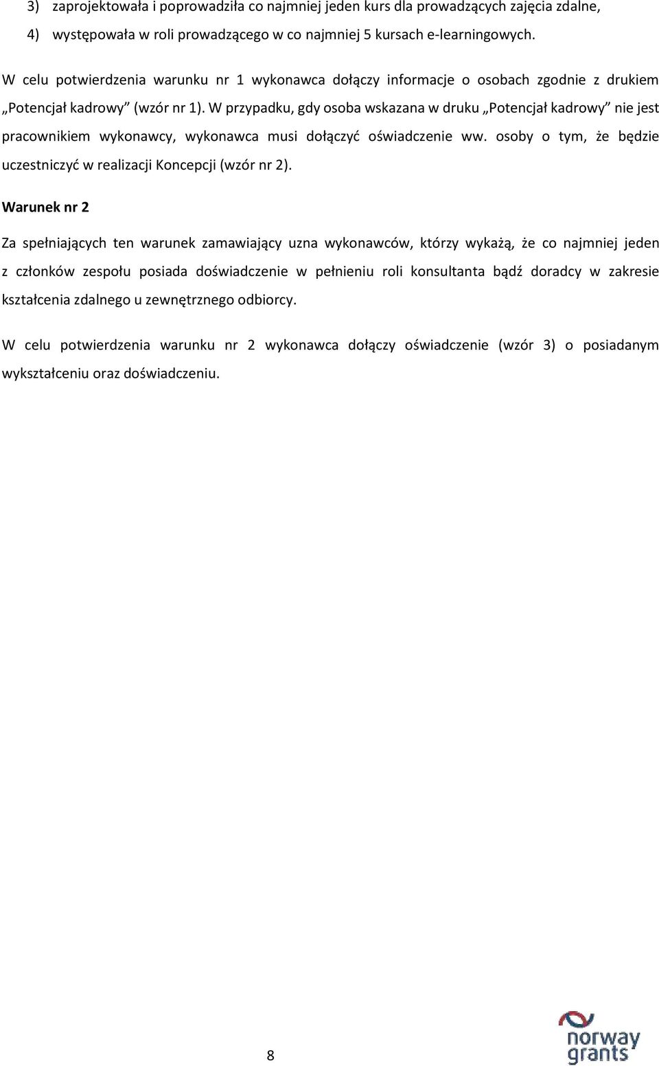 W przypadku, gdy osoba wskazana w druku Potencjał kadrowy nie jest pracownikiem wykonawcy, wykonawca musi dołączyć oświadczenie ww.