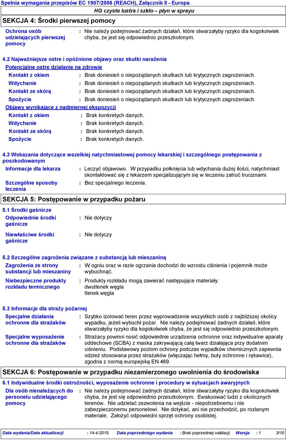 2 Najważniejsze ostre i opóźnione objawy oraz skutki narażenia Potencjalne ostre działanie na zdrowie Kontakt z okiem Brak doniesień o niepożądanych skutkach lub krytycznych zagrożeniach.