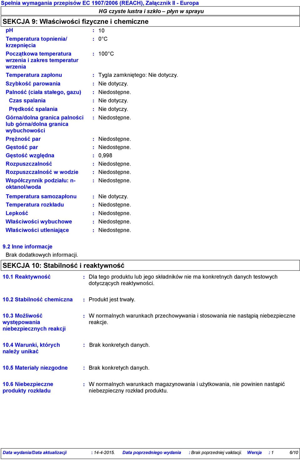 Gęstość par Gęstość względna Rozpuszczalność Rozpuszczalność w wodzie Współczynnik podziału n oktanol/woda Temperatura samozapłonu Temperatura rozkładu Lepkość Właściwości wybuchowe Właściwości