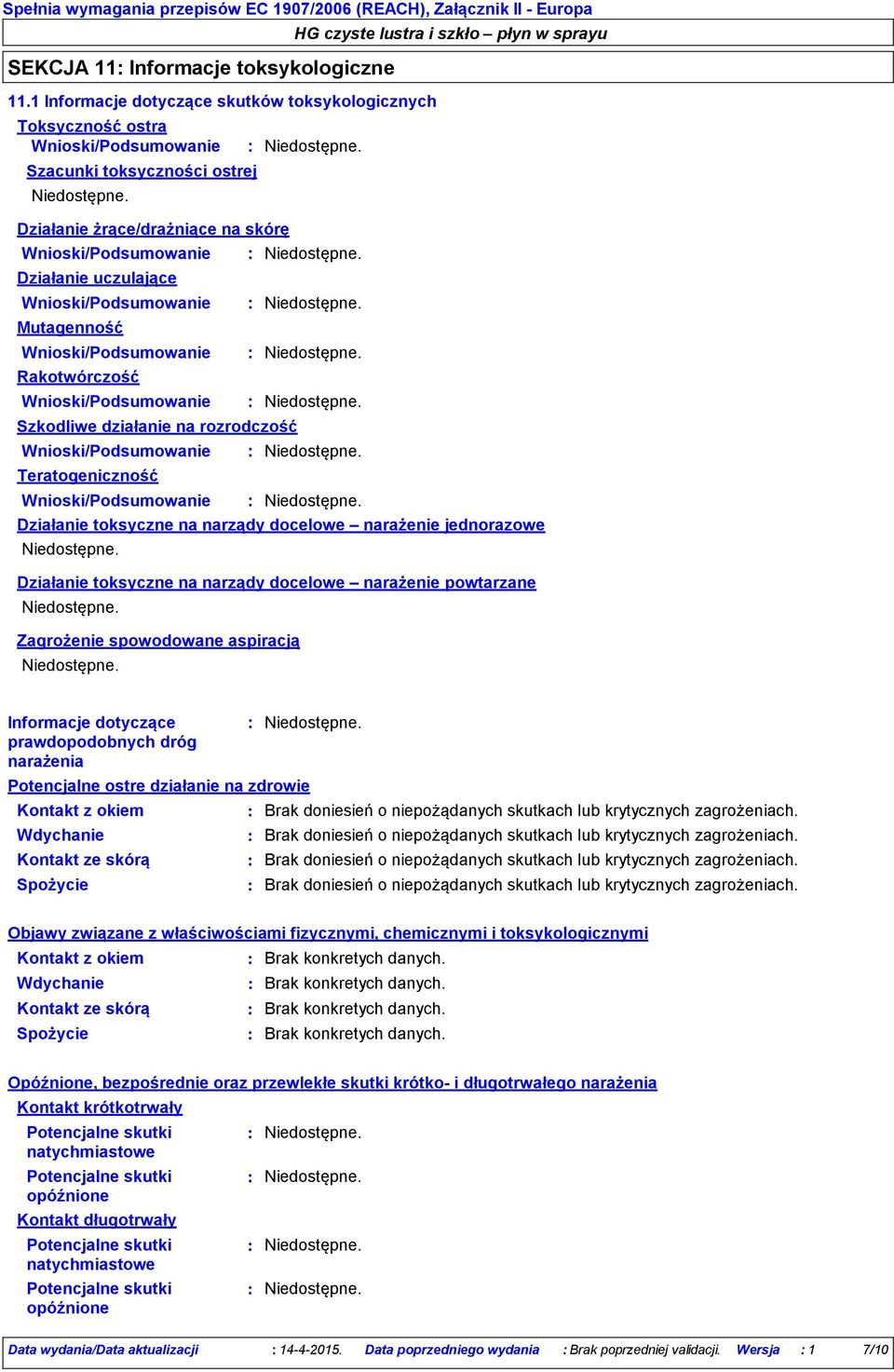 na rozrodczość Teratogeniczność Działanie toksyczne na narządy docelowe narażenie jednorazowe Działanie toksyczne na narządy docelowe narażenie powtarzane Zagrożenie spowodowane aspiracją Informacje