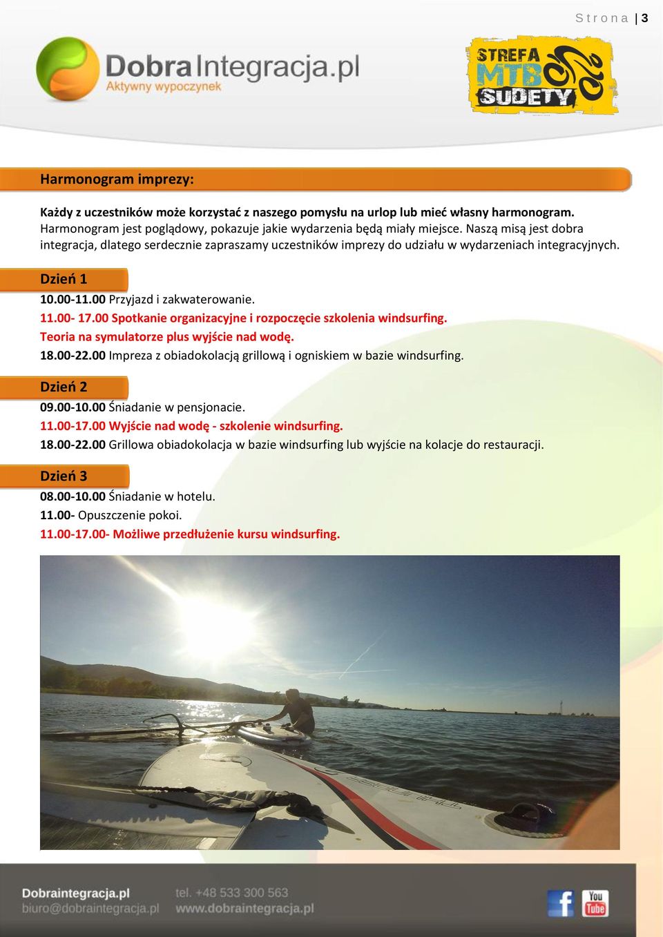 00 Spotkanie organizacyjne i rozpoczęcie szkolenia windsurfing. Teoria na symulatorze plus wyjście nad wodę. 18.00-22.00 Impreza z obiadokolacją grillową i ogniskiem w bazie windsurfing. Dzień 2 09.