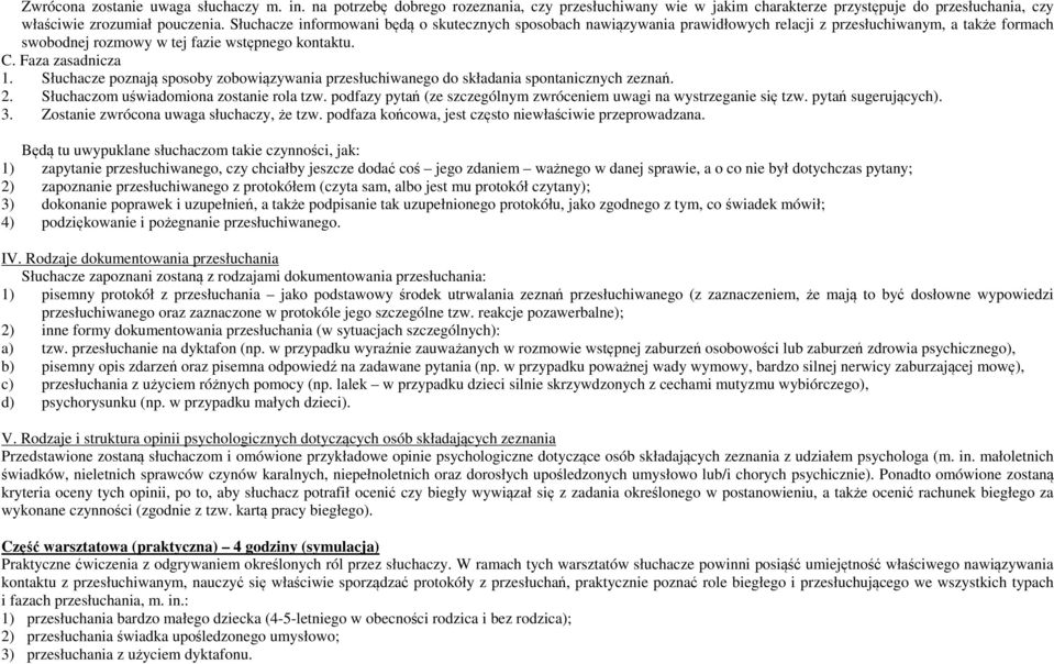 Słuchacze poznają sposoby zobowiązywania przesłuchiwanego do składania spontanicznych zeznań. 2. Słuchaczom uświadomiona zostanie rola tzw.