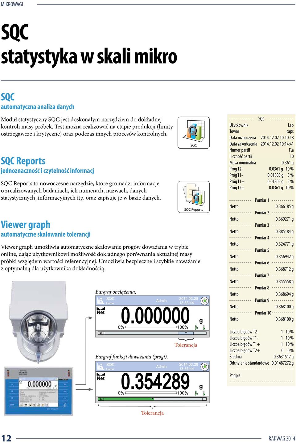 SQC Reports jednoznaczność i czytelność informacj SQC Reports to nowoczesne narzędzie, które gromadzi informacje o zrealizowanych badaniach, ich numerach, nazwach, danych statystycznych,