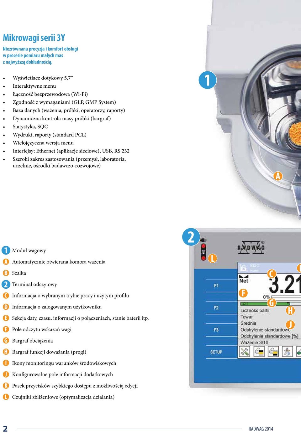 (bargraf) Statystyka, SQC Wydruki, raporty (standard PCL) Wielojęzyczna wersja menu Interfejsy: Ethernet (aplikacje sieciowe), USB, RS 232 Szeroki zakres zastosowania (przemysł, laboratoria,