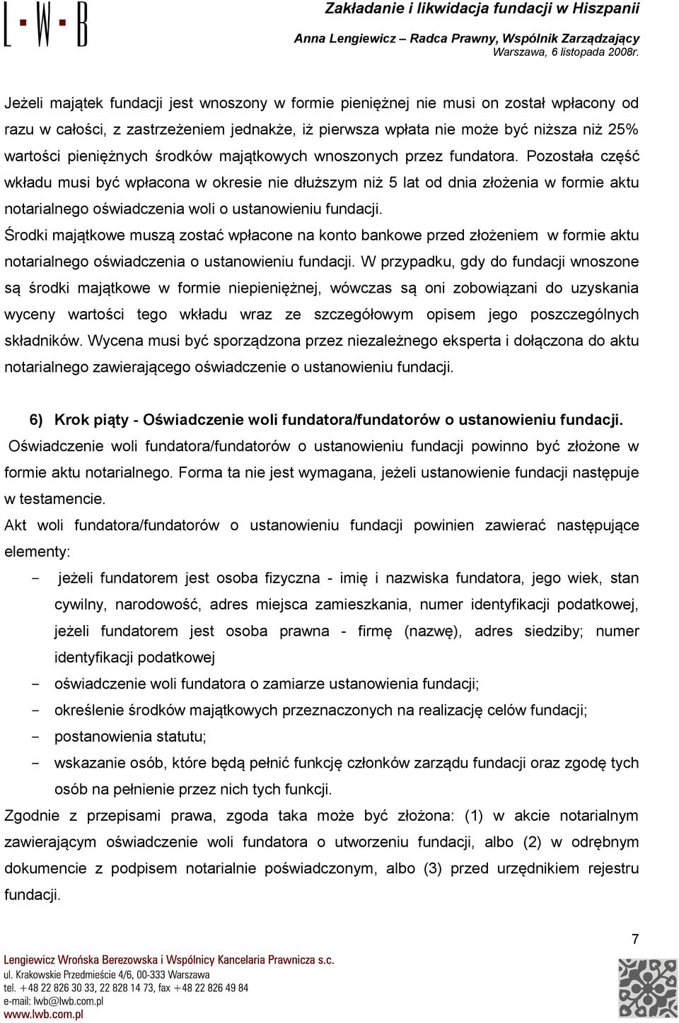 Pozostała część wkładu musi być wpłacona w okresie nie dłuższym niż 5 lat od dnia złożenia w formie aktu notarialnego oświadczenia woli o ustanowieniu fundacji.