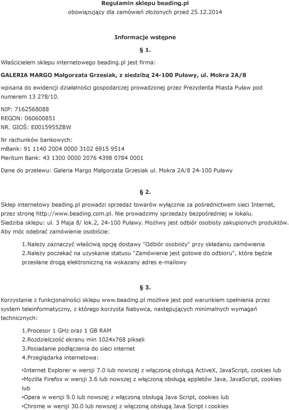 Mokra 2A/8 wpisana do ewidencji działalności gospodarczej prowadzonej przez Prezydenta Miasta Puław pod numerem 13 278/10. NIP: 7162568088 REGON: 060600851 NR.