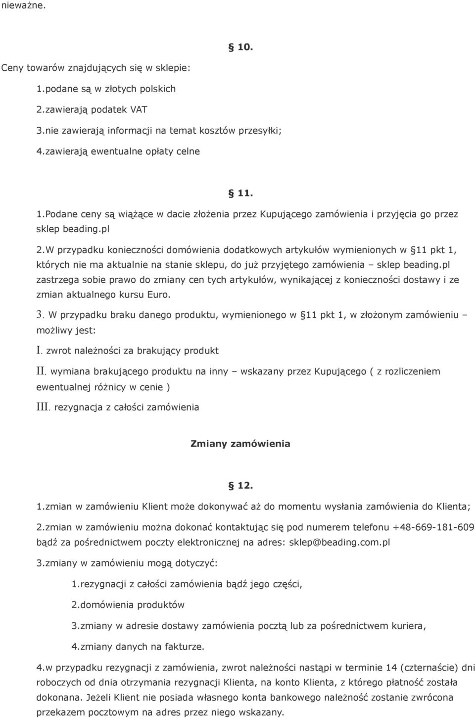 W przypadku konieczności domówienia dodatkowych artykułów wymienionych w 11 pkt 1, których nie ma aktualnie na stanie sklepu, do już przyjętego zamówienia sklep beading.