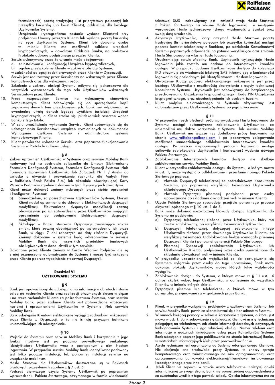 Klient lub dowolna osoba w imieniu Klienta ma możliwość odbioru urządzeń kryptograficznych, w dowolnym Oddziale Banku, na podstawie Protokołu odbioru podpisanego przez/za Klienta. 7.