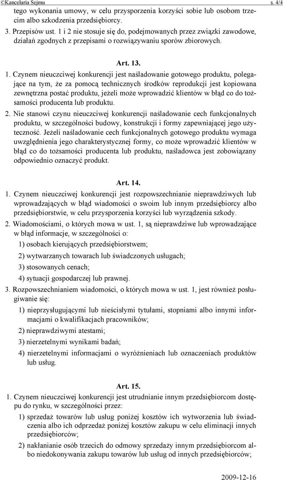 . 1. Czynem nieuczciwej konkurencji jest naśladowanie gotowego produktu, polegające na tym, że za pomocą technicznych środków reprodukcji jest kopiowana zewnętrzna postać produktu, jeżeli może